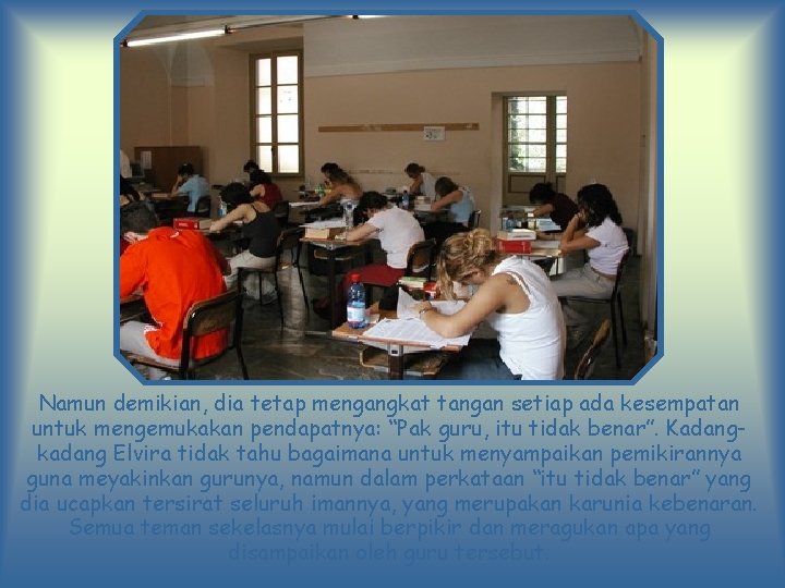 Namun demikian, dia tetap mengangkat tangan setiap ada kesempatan untuk mengemukakan pendapatnya: “Pak guru,