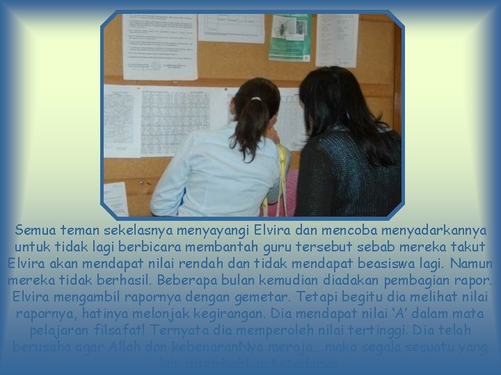 Semua teman sekelasnya menyayangi Elvira dan mencoba menyadarkannya untuk tidak lagi berbicara membantah guru