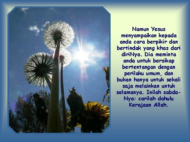Namun Yesus menyampaikan kepada anda cara berpikir dan bertindak yang khas dari diri. Nya.