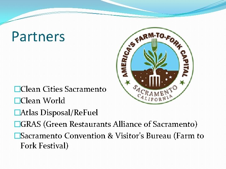 Partners �Clean Cities Sacramento �Clean World �Atlas Disposal/Re. Fuel �GRAS (Green Restaurants Alliance of