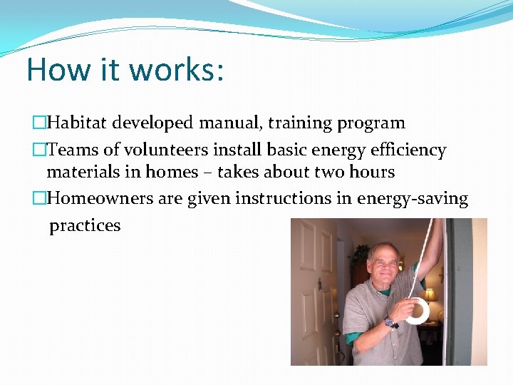 How it works: �Habitat developed manual, training program �Teams of volunteers install basic energy