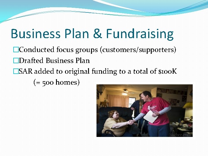 Business Plan & Fundraising �Conducted focus groups (customers/supporters) �Drafted Business Plan �SAR added to