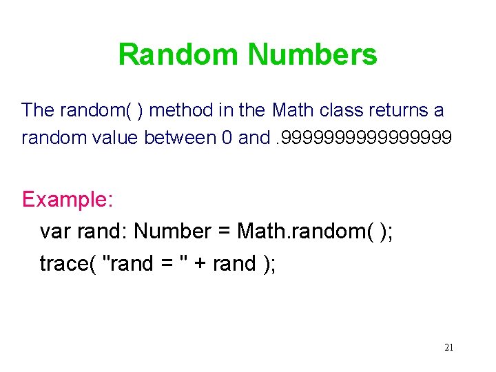Random Numbers The random( ) method in the Math class returns a random value