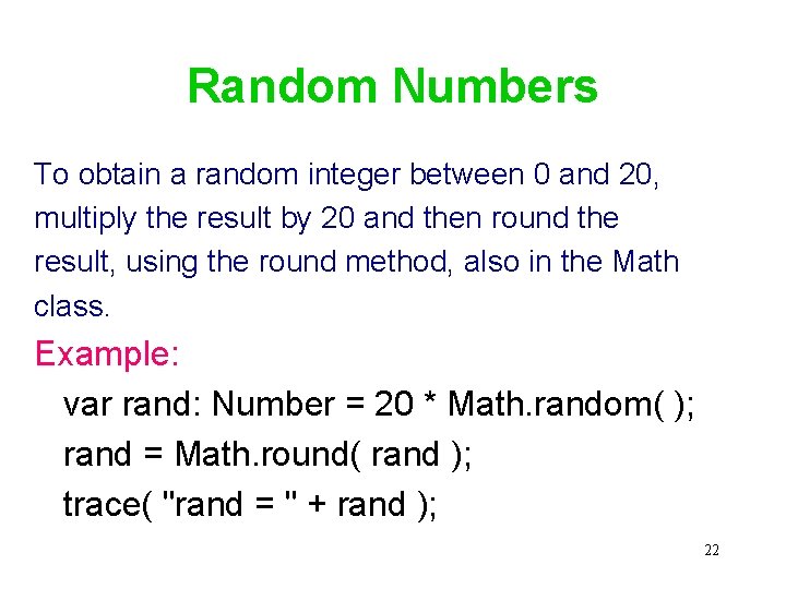 Random Numbers To obtain a random integer between 0 and 20, multiply the result
