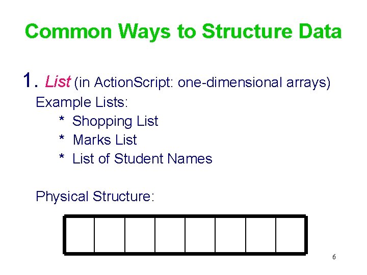 Common Ways to Structure Data 1. List (in Action. Script: one-dimensional arrays) Example Lists: