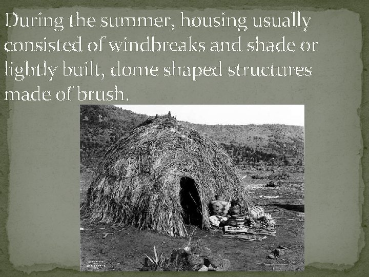 During the summer, housing usually consisted of windbreaks and shade or lightly built, dome