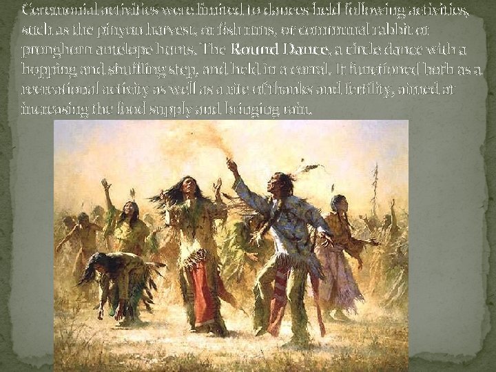 Ceremonial activities were limited to dances held following activities, such as the pinyon harvest, Ceremonial activities were limited to dances held following activities, such as the pinyon harvest,