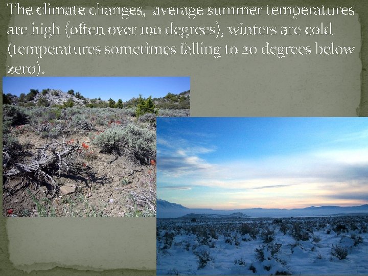 The climate changes, average summer temperatures are high (often over 100 degrees), winters are The climate changes, average summer temperatures are high (often over 100 degrees), winters are