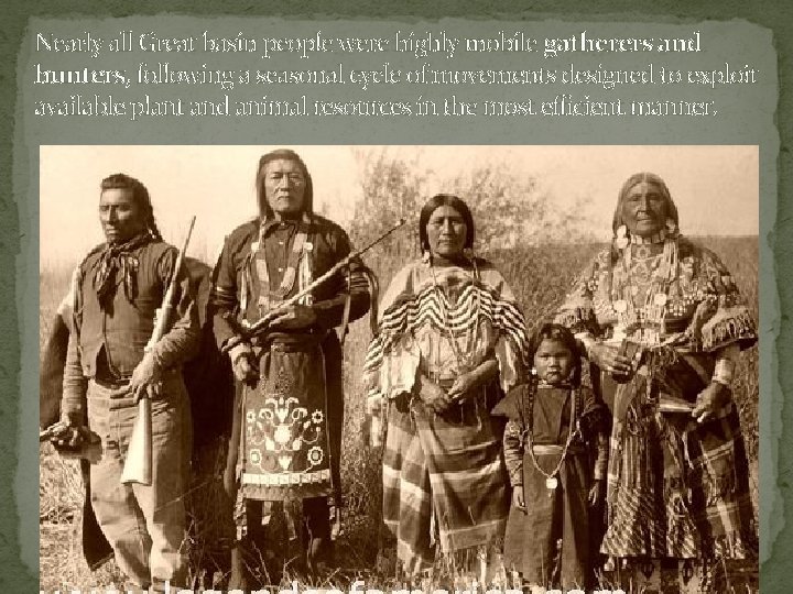 Nearly all Great basin people were highly mobile gatherers and hunters, following a seasonal Nearly all Great basin people were highly mobile gatherers and hunters, following a seasonal