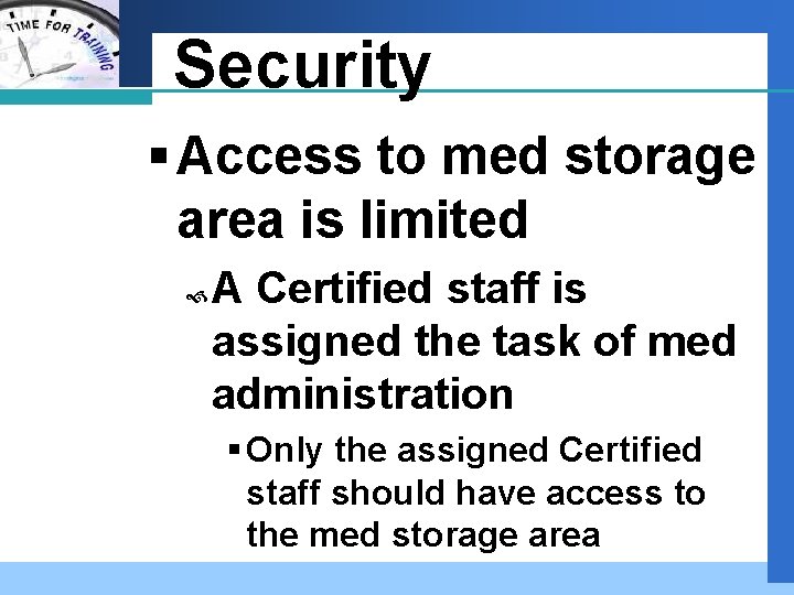 Company LOGO Security § Access to med storage area is limited A Certified staff