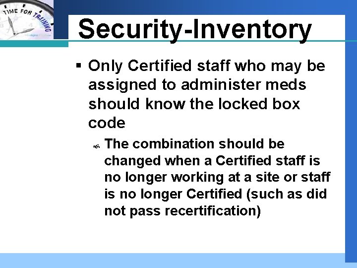 Company LOGO Security-Inventory § Only Certified staff who may be assigned to administer meds