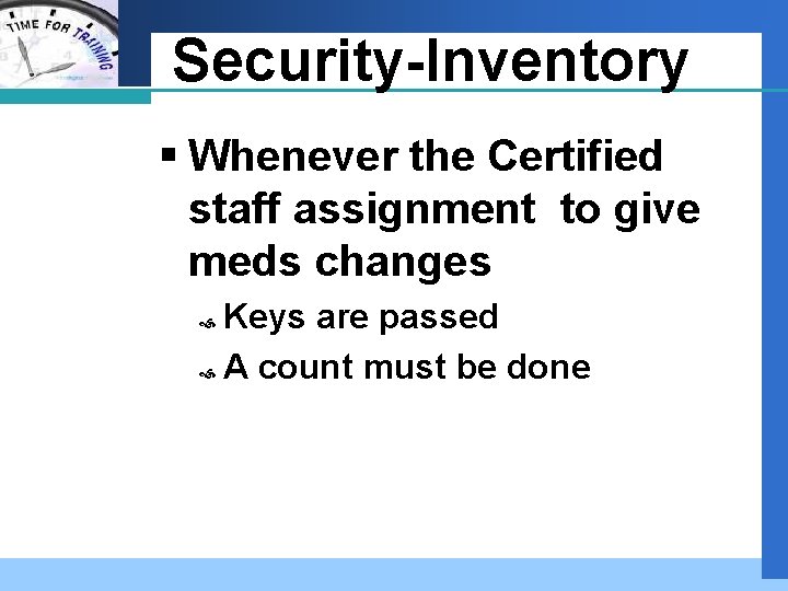 Company LOGO Security-Inventory § Whenever the Certified staff assignment to give meds changes Keys