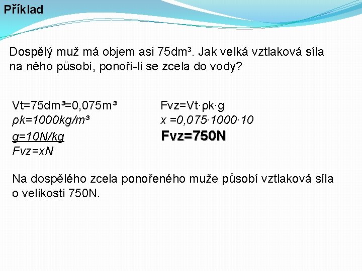 Příklad Dospělý muž má objem asi 75 dm³. Jak velká vztlaková síla na něho