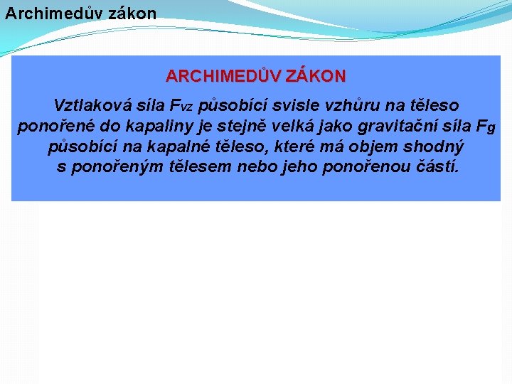 Archimedův zákon ARCHIMEDŮV ZÁKON Vztlaková síla FVZ působící svisle vzhůru na těleso ponořené do