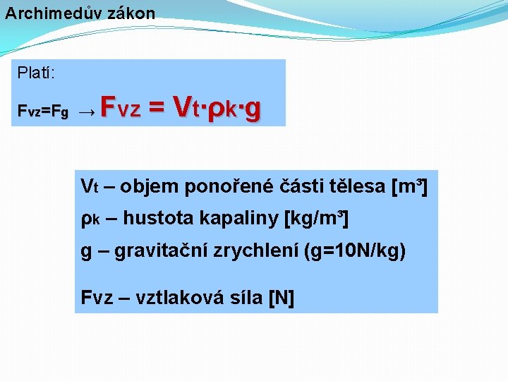 Archimedův zákon Platí: Fvz=Fg → Fvz = Vt∙ρk∙g Vt – objem ponořené části tělesa