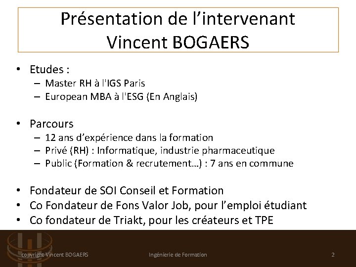 Présentation de l’intervenant Vincent BOGAERS • Etudes : – Master RH à l'IGS Paris