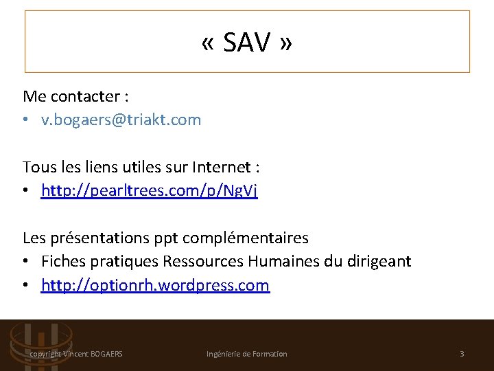  « SAV » Me contacter : • v. bogaers@triakt. com Tous les liens