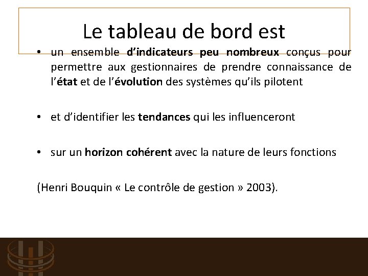 Le tableau de bord est • un ensemble d’indicateurs peu nombreux conçus pour permettre