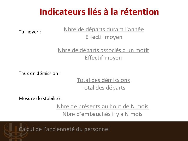 Indicateurs liés à la rétention Nbre de départs durant l’année Effectif moyen Turnover :