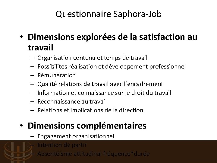  Questionnaire Saphora-Job • Dimensions explorées de la satisfaction au travail – – –