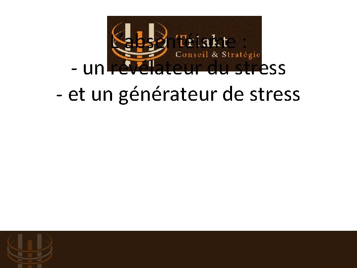 L’absentéisme : - un révélateur du stress - et un générateur de stress ACTIONS