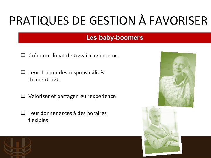 PRATIQUES DE GESTION À FAVORISER Les baby-boomers q Créer un climat de travail chaleureux.