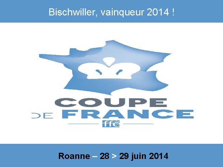 Bischwiller, vainqueur 2014 ! Roanne – 28 > 29 juin 2014 