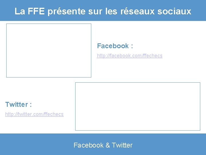 La FFE présente sur les réseaux sociaux Facebook : http: //facebook. com/ffechecs Twitter :