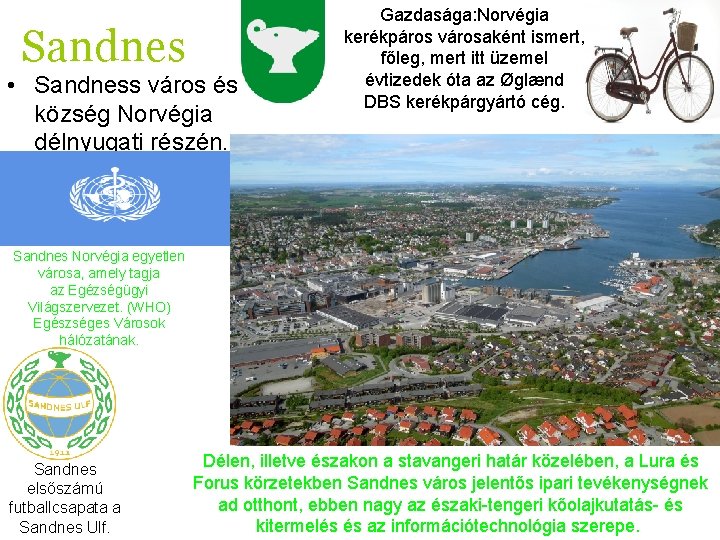 Sandnes • Sandness város és község Norvégia délnyugati részén. Gazdasága: Norvégia kerékpáros városaként ismert,