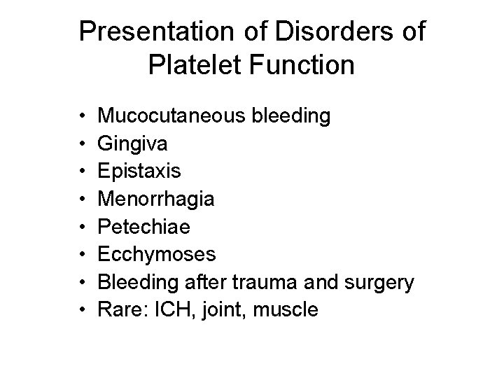 Presentation of Disorders of Platelet Function • • Mucocutaneous bleeding Gingiva Epistaxis Menorrhagia Petechiae