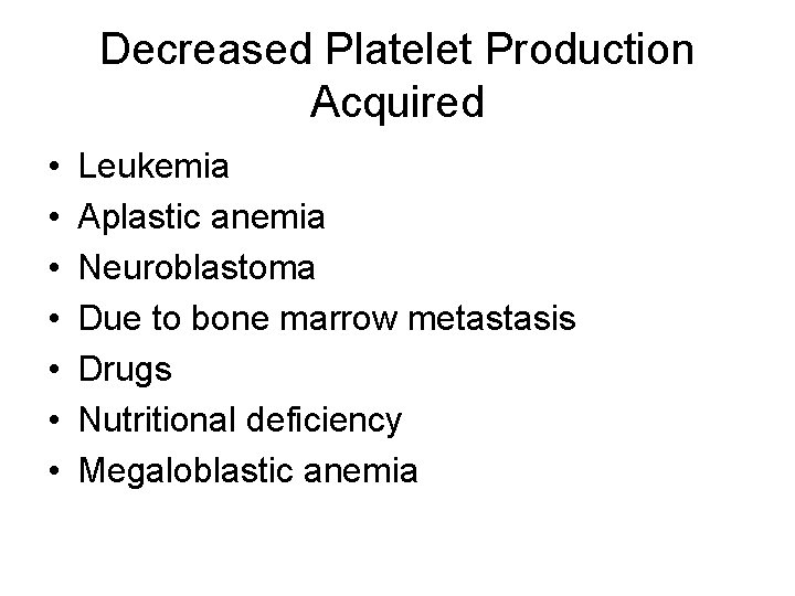 Decreased Platelet Production Acquired • • Leukemia Aplastic anemia Neuroblastoma Due to bone marrow