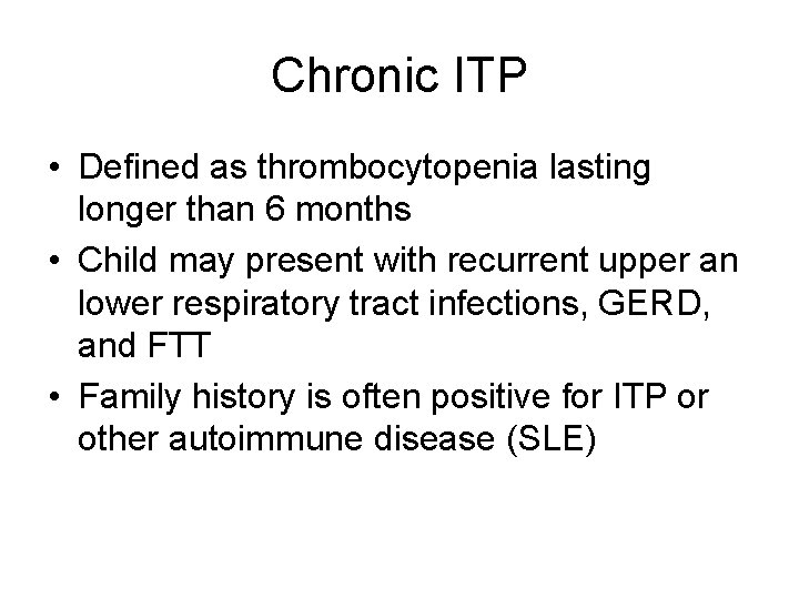 Chronic ITP • Defined as thrombocytopenia lasting longer than 6 months • Child may