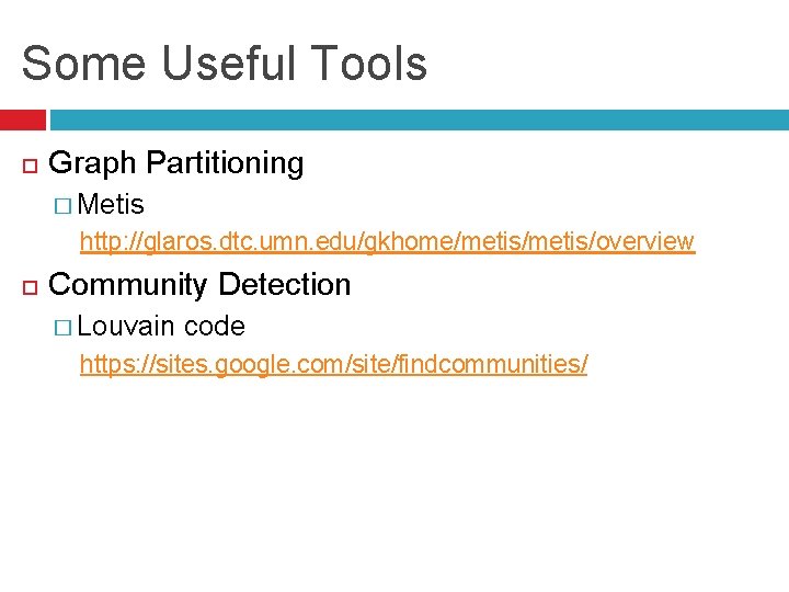 Some Useful Tools Graph Partitioning � Metis http: //glaros. dtc. umn. edu/gkhome/metis/overview Community Detection