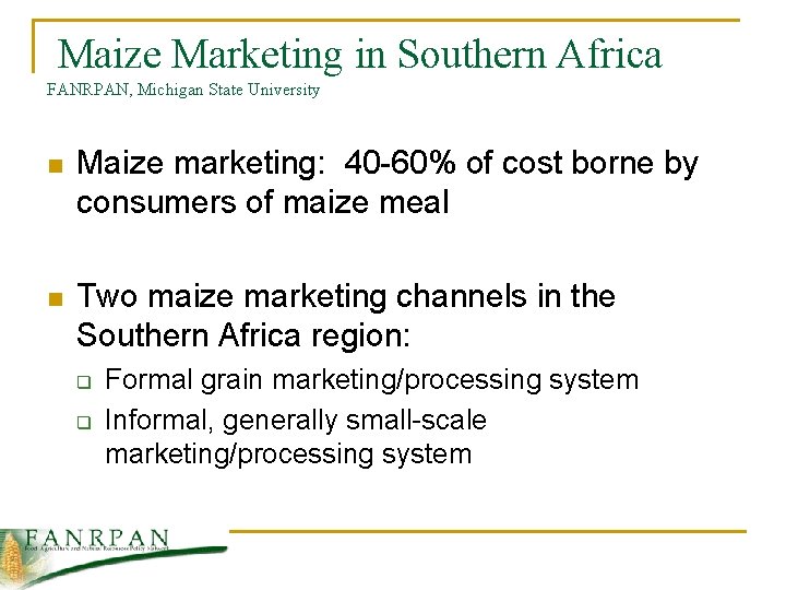 Maize Marketing in Southern Africa FANRPAN, Michigan State University n Maize marketing: 40 -60%