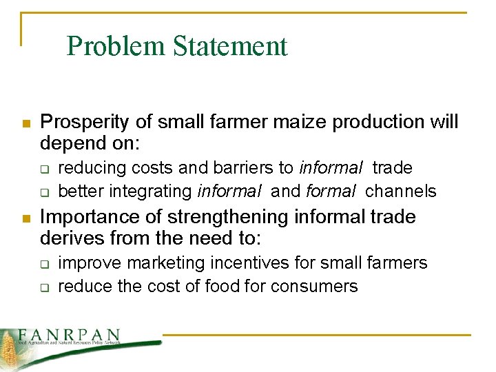 Problem Statement n Prosperity of small farmer maize production will depend on: q q