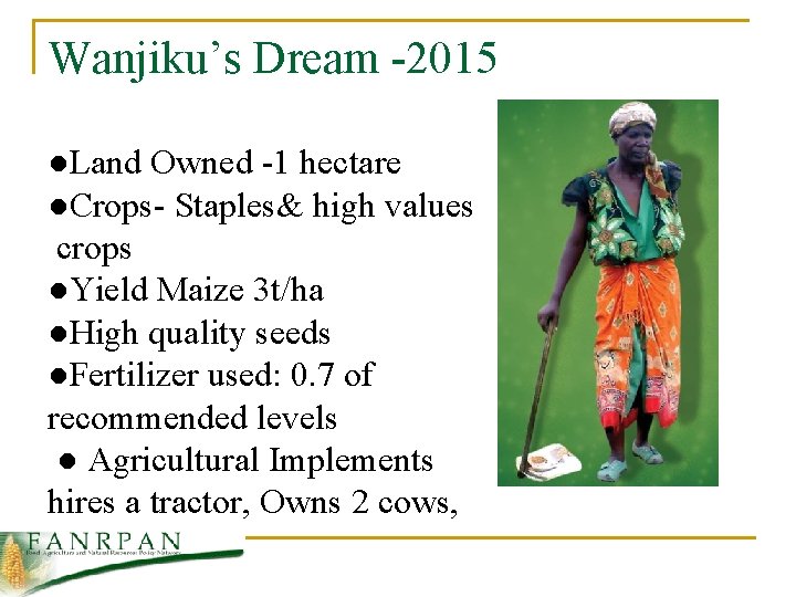 Wanjiku’s Dream -2015 ●Land Owned -1 hectare ●Crops- Staples& high values crops ●Yield Maize