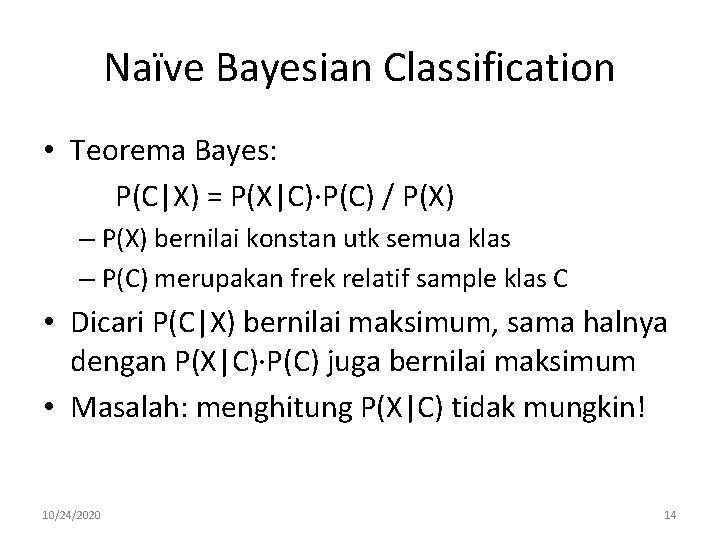 Naïve Bayesian Classification • Teorema Bayes: P(C|X) = P(X|C)·P(C) / P(X) – P(X) bernilai