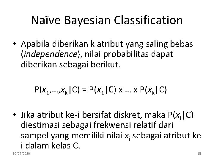 Naïve Bayesian Classification • Apabila diberikan k atribut yang saling bebas (independence), nilai probabilitas