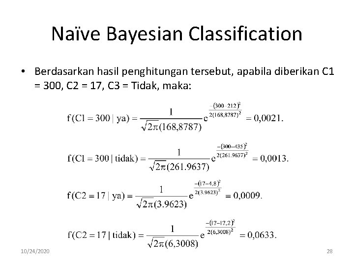 Naïve Bayesian Classification • Berdasarkan hasil penghitungan tersebut, apabila diberikan C 1 = 300,