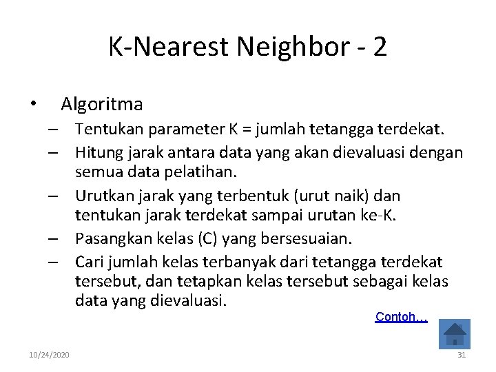 K-Nearest Neighbor - 2 • Algoritma – Tentukan parameter K = jumlah tetangga terdekat.