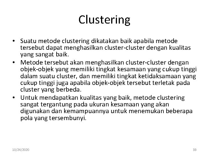 Clustering • Suatu metode clustering dikatakan baik apabila metode tersebut dapat menghasilkan cluster-cluster dengan
