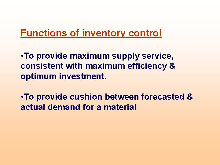 Functions of inventory control • To provide maximum supply service, consistent with maximum efficiency