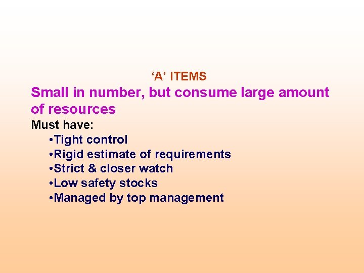 ‘A’ ITEMS Small in number, but consume large amount of resources Must have: •