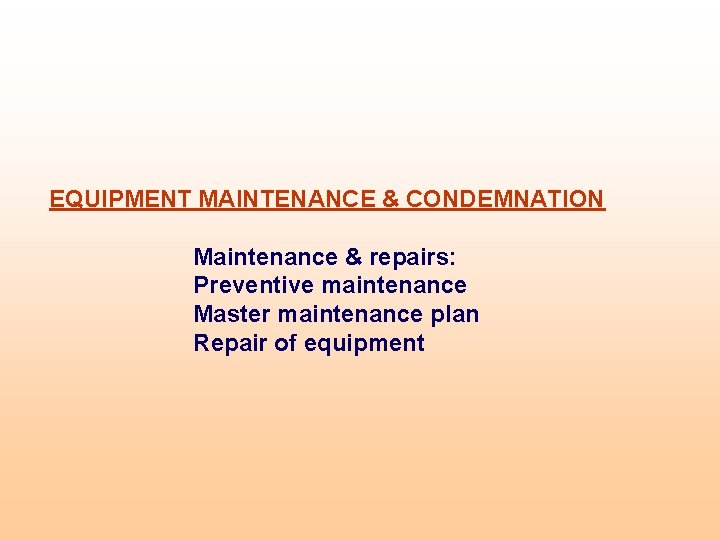 EQUIPMENT MAINTENANCE & CONDEMNATION Maintenance & repairs: Preventive maintenance Master maintenance plan Repair of