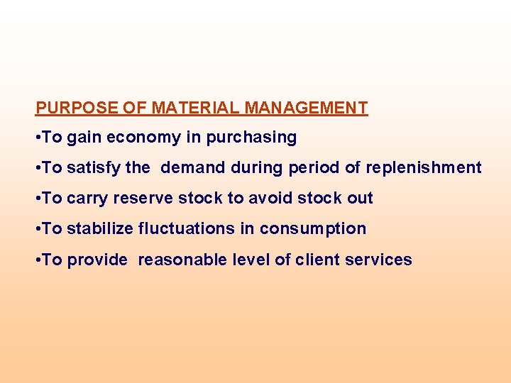 PURPOSE OF MATERIAL MANAGEMENT • To gain economy in purchasing • To satisfy the