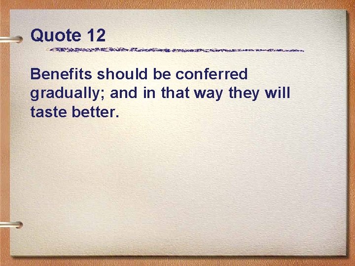 Quote 12 Benefits should be conferred gradually; and in that way they will taste