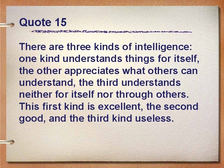 Quote 15 There are three kinds of intelligence: one kind understands things for itself,