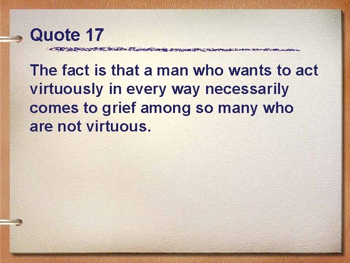 Quote 17 The fact is that a man who wants to act virtuously in