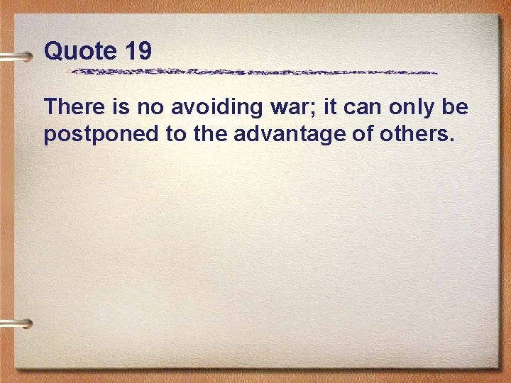 Quote 19 There is no avoiding war; it can only be postponed to the