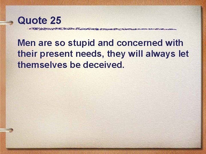 Quote 25 Men are so stupid and concerned with their present needs, they will